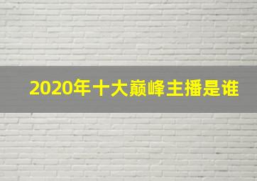 2020年十大巅峰主播是谁