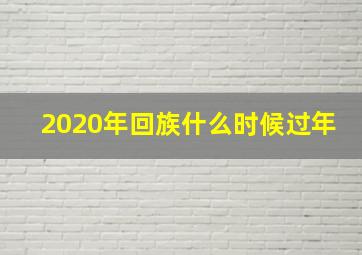 2020年回族什么时候过年