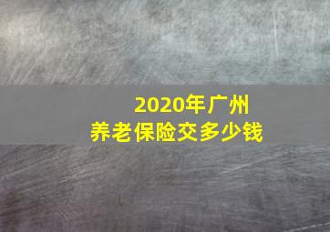 2020年广州养老保险交多少钱