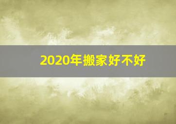 2020年搬家好不好