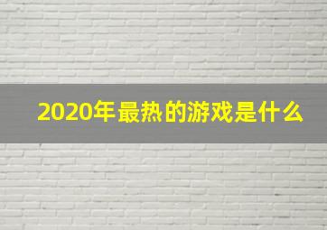 2020年最热的游戏是什么