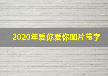 2020年爱你爱你图片带字