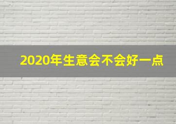 2020年生意会不会好一点