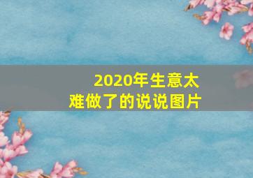 2020年生意太难做了的说说图片