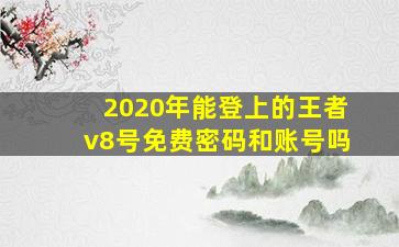 2020年能登上的王者v8号免费密码和账号吗