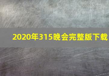 2020年315晚会完整版下载