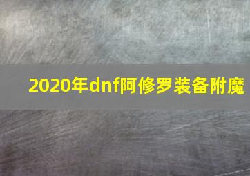 2020年dnf阿修罗装备附魔