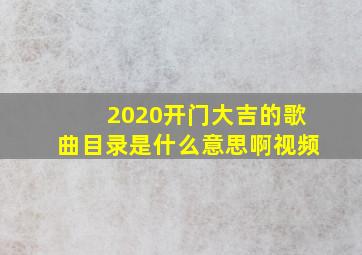 2020开门大吉的歌曲目录是什么意思啊视频