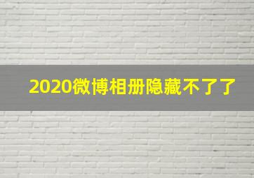 2020微博相册隐藏不了了