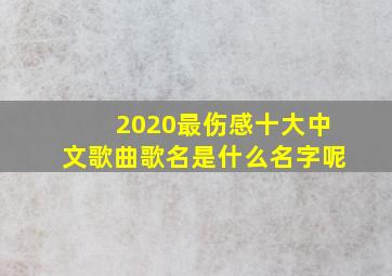 2020最伤感十大中文歌曲歌名是什么名字呢