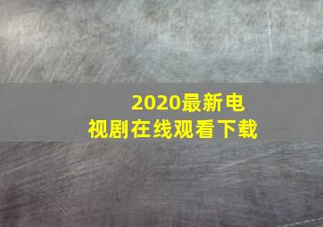 2020最新电视剧在线观看下载