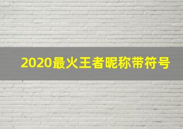 2020最火王者昵称带符号