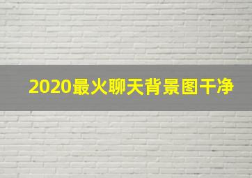 2020最火聊天背景图干净