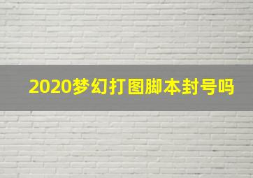 2020梦幻打图脚本封号吗