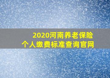 2020河南养老保险个人缴费标准查询官网