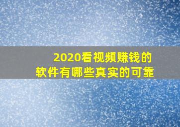 2020看视频赚钱的软件有哪些真实的可靠