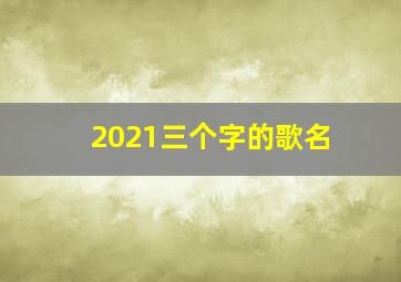 2021三个字的歌名