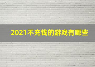 2021不充钱的游戏有哪些