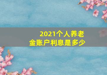 2021个人养老金账户利息是多少