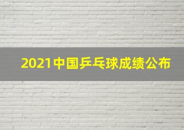 2021中国乒乓球成绩公布