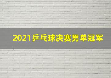 2021乒乓球决赛男单冠军