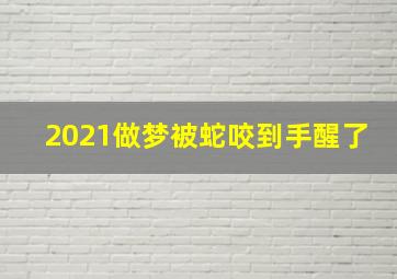 2021做梦被蛇咬到手醒了