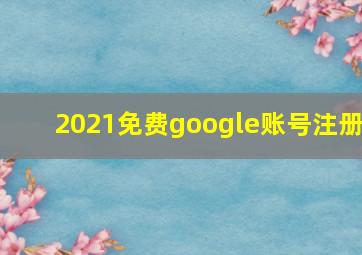 2021免费google账号注册