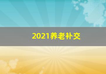 2021养老补交