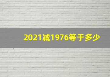 2021减1976等于多少