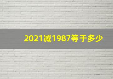 2021减1987等于多少