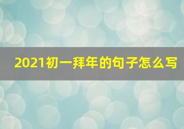 2021初一拜年的句子怎么写