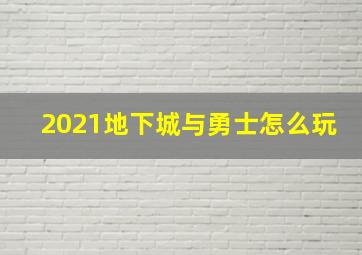 2021地下城与勇士怎么玩