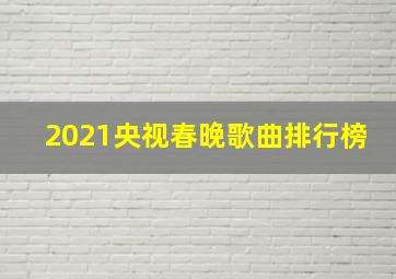 2021央视春晚歌曲排行榜