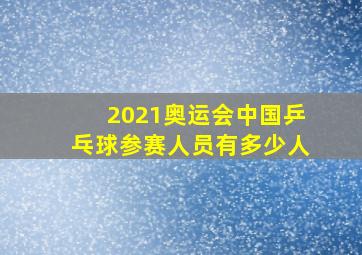 2021奥运会中国乒乓球参赛人员有多少人