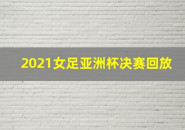 2021女足亚洲杯决赛回放