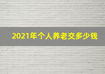 2021年个人养老交多少钱