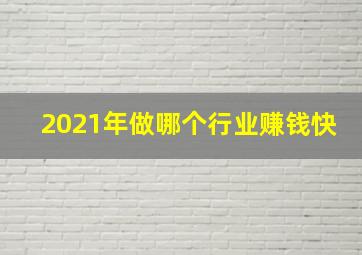 2021年做哪个行业赚钱快