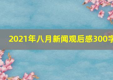 2021年八月新闻观后感300字