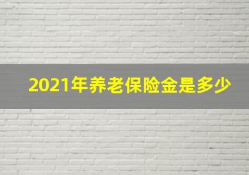 2021年养老保险金是多少