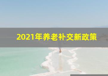 2021年养老补交新政策