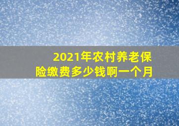 2021年农村养老保险缴费多少钱啊一个月