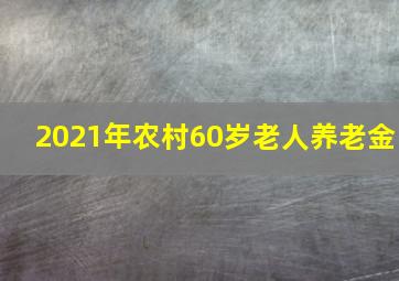 2021年农村60岁老人养老金