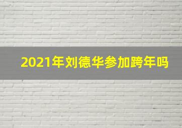 2021年刘德华参加跨年吗