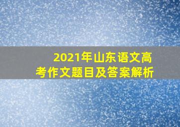 2021年山东语文高考作文题目及答案解析