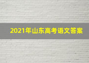 2021年山东高考语文答案