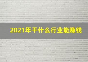 2021年干什么行业能赚钱