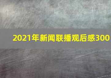 2021年新闻联播观后感300