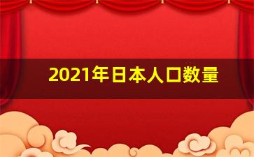 2021年日本人口数量