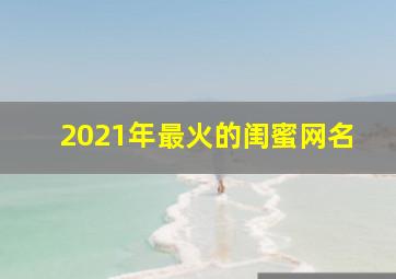 2021年最火的闺蜜网名