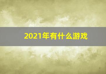 2021年有什么游戏